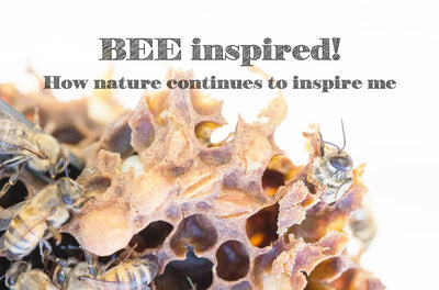 BEE inspired! How nature continues to inspire me